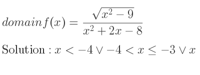 The domain of f(x)=(sqrt(x^2-9))/(x^2+2x-8) is x<-4\lor-4<x<=-3\lor x>= 3